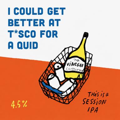 I Could Get Better At T*sco For A Quid beer artwork